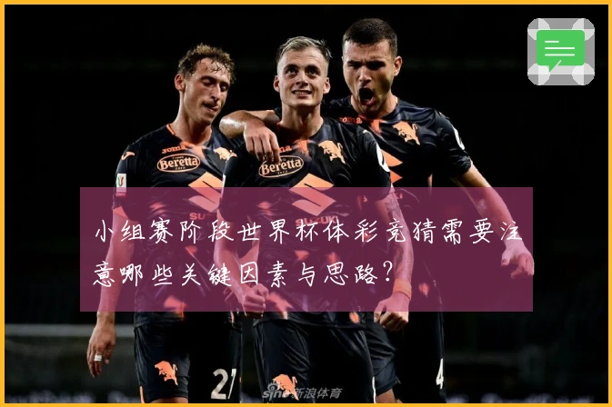 小组赛阶段世界杯体彩竞猜需要注意哪些关键因素与思路？