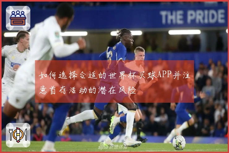 如何选择合适的世界杯买球APP并注意首存活动的潜在风险